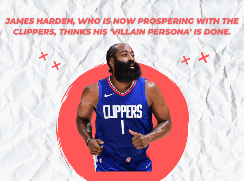 James Harden, who is now prospering with the Clippers, thinks his ‘villain persona’ is done.