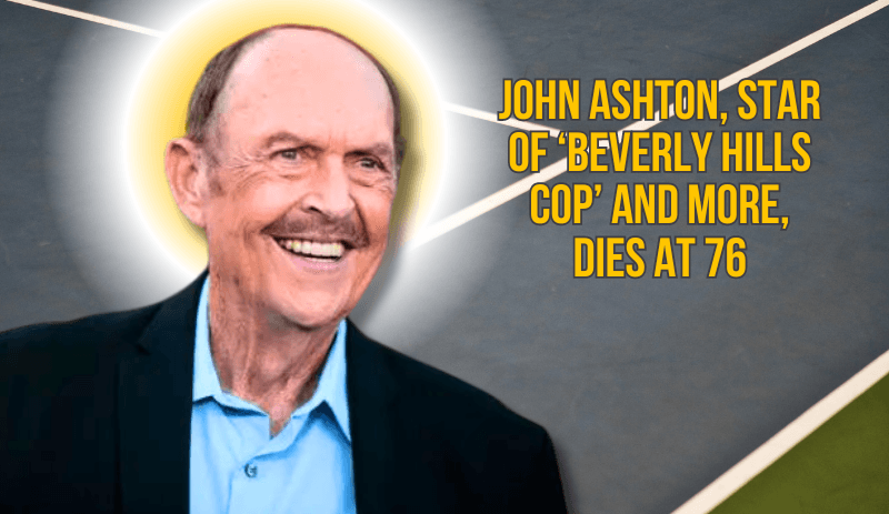 John Ashton, ‘Beverly Hills Cop’ Star, Passes Away at 76